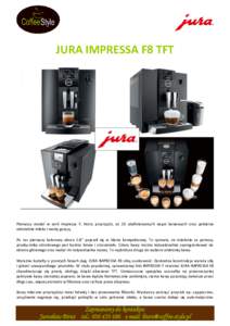 JURA IMPRESSA F8 TFT  Pierwszy model w serii Impressa F, który przyrządzi, aż 10 zdefiniowanych napoi kawowych oraz pobierze oddzielnie mleko i wodę gorącą. Po raz pierwszy kolorowy ekran 2.8” pojawił się w kla