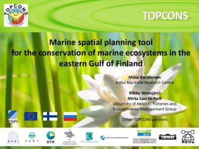 TOPCONS Marine spatial planning tool for the conservation of marine ecosystems in the eastern Gulf of Finland Miina Karjalainen Kotka Maritime Research Centre