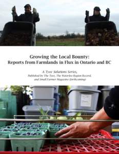 Growing the Local Bounty: Reports from Farmlands in Flux in Ontario and BC A Tyee Solutions Series, Published by The Tyee, The Waterloo Region Record, and Small Farmer Magazine (forthcoming)