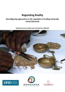 Regulating Reality Reconfiguring approaches to the regulation of trading artisanally mined diamonds Nicholas Garrett, Estelle Levin and Harrison Mitchell