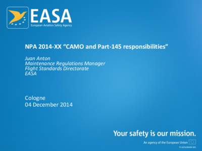 NPA 2014-XX “CAMO and Part-145 responsibilities” Juan Anton Maintenance Regulations Manager Flight Standards Directorate EASA