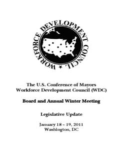 The U.S. Conference of Mayors Workforce Development Council (WDC) Board and Annual Winter Meeting Legislative Update January 18 – 19, 2011 Washington, DC
