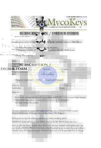 SUBSCRIPTION / ORDER FORM I would like to order the high-resolution, full-color, printed version of MycoKeys: Complete subscription (minimum 4 issues per year): Institutional: EURO[removed]per year Individual: EURO[removed]
