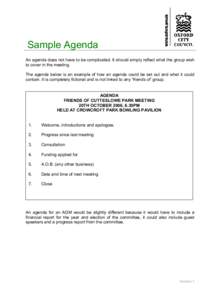 Sample Agenda An agenda does not have to be complicated. It should simply reflect what the group wish to cover in the meeting. The agenda below is an example of how an agenda could be set out and what it could contain. I