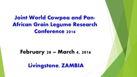 Joint World Cowpea and PanAfrican Grain Legume Research Conference 2016 February 28 – March 4, 2016 Livingstone, ZAMBIA
