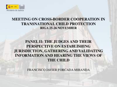 MEETING ON CROSS-BORDER COOPERATION IN TRANSNATIONAL CHILD PROTECTION RIGANOVEMBER PANEL II: THE JUDGES AND THEIR PERSPECTIVE ON ESTABLISHING