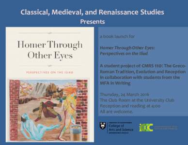 Classical, Medieval, and Renaissance Studies Presents a book launch for Homer Through Other Eyes: Perspectives on the Iliad A student project of CMRS 110: The GrecoRoman Tradition, Evolution and Reception