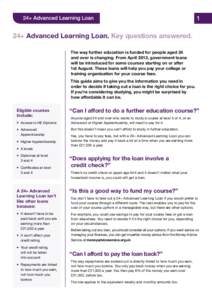 1  24+ Advanced Learning Loan. Key questions answered. The way further education is funded for people aged 24 and over is changing. From April 2013, government loans will be introduced for some courses starting on or aft