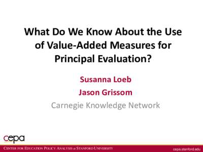 What Do We Know About the Use of Value-Added Measures for Principal Evaluation? Susanna Loeb Jason Grissom Carnegie Knowledge Network