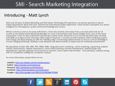 Introducing - Matt Lynch With over 20 years of Online Marketing and Information Technology (IT) experience, my primary speciality is Search Engine Optimisation (SEO) with local, national and international project experie