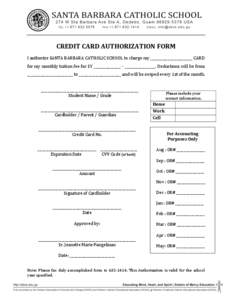 CREDIT	
  CARD	
  AUTHORIZATION	
  FORM	
    	
   I	
  authorize	
  SANTA	
  BARBARA	
  CATHOLIC	
  SCHOOL	
  to	
  charge	
  my	
  _________________________	
  CARD	
   for	
  my	
  monthly	
  tuition