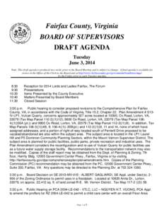Fairfax County, Virginia BOARD OF SUPERVISORS DRAFT AGENDA Tuesday June 3, 2014 Note: This draft agenda is produced two weeks prior to the Board Meeting and is subject to change. A final agenda is available for