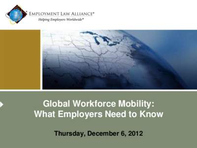 Global Workforce Mobility: What Employers Need to Know Thursday, December 6, 2012 Presenters Moderator
