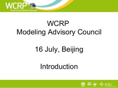 WCRP Modeling Advisory Council 16 July, Beijing Introduction  Welcome!