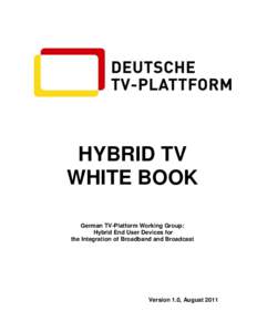 HYBRID TV WHITE BOOK German TV-Platform Working Group: Hybrid End User Devices for the Integration of Broadband and Broadcast
