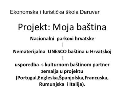 Ekonomska i turistička škola Daruvar  Projekt: Moja baština Nacionalni parkovi hrvatske i Nematerijalna UNESCO baština u Hrvatskoj