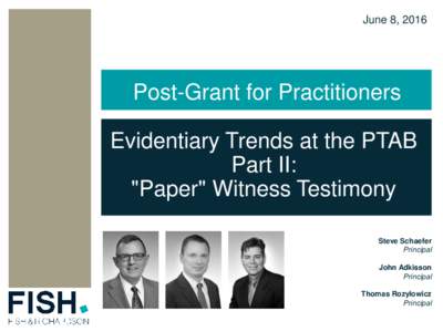 June 8, 2016  Post-Grant for Practitioners Evidentiary Trends at the PTAB Part II: 
