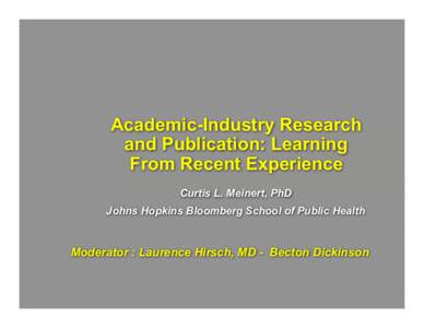 Academic-Industry Research and Publication: Learning From Recent Experience Curtis L. Meinert, PhD Johns Hopkins Bloomberg School of Public Health