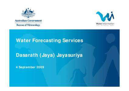 Water Forecasting Services Dasarath (Jaya) Jayasuriya 4 September 2009 Presentation outline • Flood Forecasting and Warning