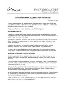 BACKGROUNDER Ministry of the Attorney General REFORMING FAMILY JUSTICE FOR ONTARIANS November 24, 2008 Ontario’s proposed family law legislation would improve access to justice, better protect and