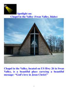 Spotlight on: Chapel in the Valley (Swan Valley, Idaho) Chapel in the Valley, located on US Hwy 26 in Swan Valley, is a beautiful place carrying a beautiful message: “God’s love in Jesus Christ!”