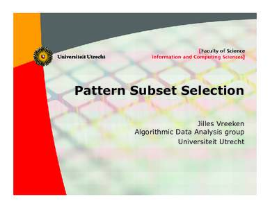 Pattern Subset Selection Jilles Vreeken Algorithmic Data Analysis group Universiteit Utrecht  1