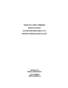 ROBERTSON COUNTY, TENNESSEE OPERATING BUDGET FOR THE YEAR ENDING JUNE 30, 2012 ADOPTED AS AMENDED AUGUST 29, 2011  PREPARED BY