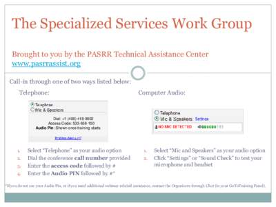 The Specialized Services Work Group Brought to you by the PASRR Technical Assistance Center www.pasrrassist.org Call-in through one of two ways listed below: Telephone: