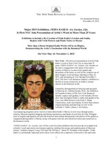 For Immediate Release November 24, 2014 Major 2015 Exhibition, FRIDA KAHLO: Art, Garden, Life, Is First NYC Solo Presentation of Artist’s Work in More Than 25 Years Exhibition to Include a Re-Creation of Frida Kahlo’