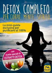 D E TOX COM P L E T O PE R CORPO, ME N TE, SPIRITO  1 Per un Detox davvero completo...