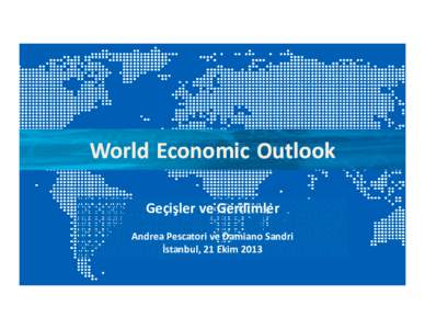 World Economic Outlook : Geçişler ve Gerilimler -- Andrea Pescatori ve Damiano Sandri; İstanbul, 21 Ekim 2013