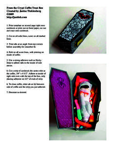 From the Crypt Coffin Treat Box Created by Janine Tinklenberg ©2009 http://jantink.com 1. Print template on second page right onto cardstock or print out on bond paper, cut out