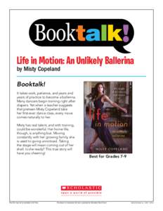 Life in Motion: An Unlikely Ballerina by Misty Copeland Booktalk! It takes work, patience, and years and years of practice to become a ballerina. Many dancers begin training right after