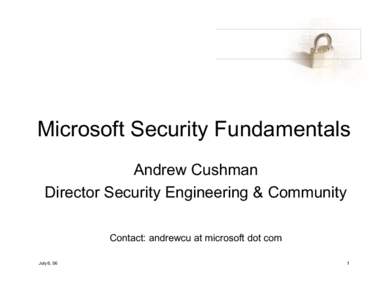Microsoft Security Fundamentals Andrew Cushman Director Security Engineering & Community Contact: andrewcu at microsoft dot com July 6, 06