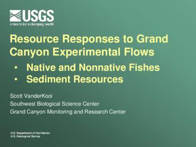 Resource Responses to Grand Canyon Experimental Flows • Native and Nonnative Fishes • Sediment Resources Scott VanderKooi Southwest Biological Science Center