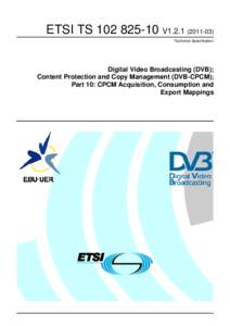 Broadcast engineering / Television / DVB-CPCM / Authorized domain / Digital Video Broadcasting / DVB-C / European Telecommunications Standards Institute / MPEG transport stream / DVB-S / DVB / Digital television / Electronic engineering