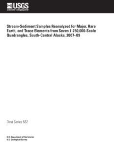 Stream-Sediment Samples Reanalyzed for Major, Rare Earth, and Trace Elements from Seven 1:250,000-Scale Quadrangles, South-Central Alaska, 2007–09 Data Series 532