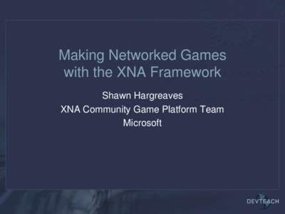 Making Networked Games with the XNA Framework Shawn Hargreaves XNA Community Game Platform Team Microsoft