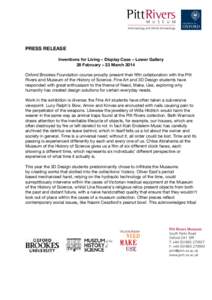 PRESS RELEASE Inventions for Living – Display Case – Lower Gallery 28 February – 23 March 2014 Oxford Brookes Foundation course proudly present their fifth collaboration with the Pitt Rivers and Museum of the Histo