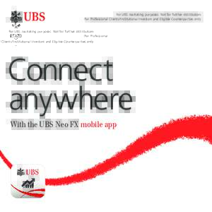 For UBS marketing purposes. Not for further distribution. For Professional Clients/Institutional Investors and Eligible Counterparties only. Connect anywhere With the UBS Neo FX mobile app