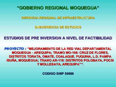 “GOBIERNO REGIONAL MOQUEGUA” GERENCIA REGIONAL DE INFRAESTRUCTURA SUBGERENCIA DE ESTUDIOS ESTUDIOS DE PRE INVERSION A NIVEL DE FACTIBILIDAD PROYECTO : 