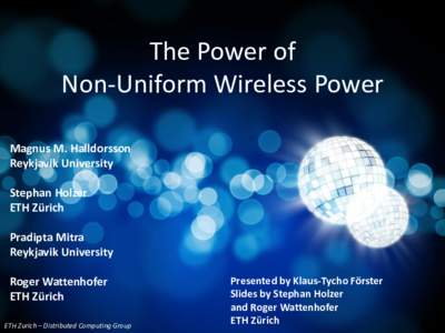 The Power of Non-Uniform Wireless Power Magnus M. Halldorsson Reykjavik University Stephan Holzer ETH Zürich