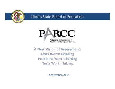 Illinois State Board of Education  A New Vision of Assessment: Texts Worth Reading Problems Worth Solving Tests Worth Taking