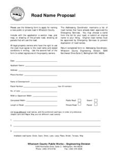 Road Name Proposal Please use the following form to apply for naming a new public or private road in Whatcom County. Include with the application a section map, plat map, or drawing of the private road, showing all parce