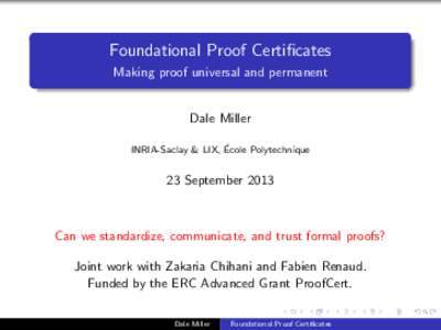 Foundational Proof Certificates Making proof universal and permanent Dale Miller ´ INRIA-Saclay & LIX, Ecole