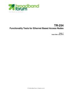 TECHNICAL REPORT  TR-254 Functionality Tests for Ethernet Based Access Nodes Issue: 1 Issue Date: July 2012