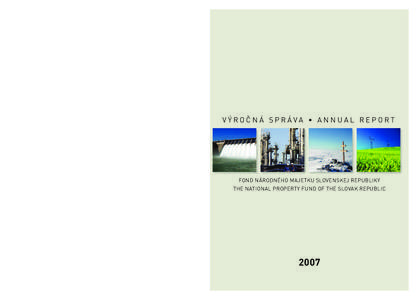 VÝROČNÁ SPRÁVA • ANNUAL REPORT  FOND NÁRODNÉHO MAJETKU SLOVENSKEJ REPUBLIKY THE NATIONAL PROPERTY FUND OF THE SLOVAK REPUBLIC  2007