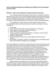 Input of the National Association of Manufacturers (NAM) to the EU Consultation on Investor-State Question 1: Scope of the substantive investment protection provisions In an increasingly global and integrated world econo