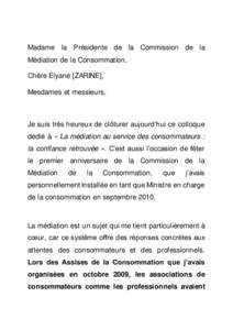 Madame la Présidente de la Commission de la Médiation de la Consommation, Chère Elyane [ZARINE], Mesdames et messieurs,  Je suis très heureux de clôturer aujourd’hui ce colloque