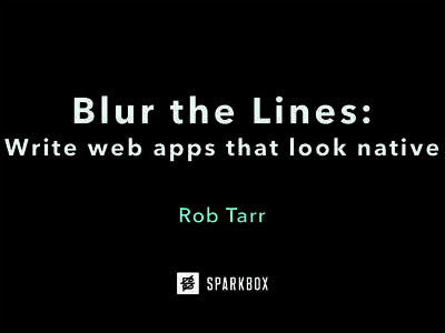 Blur the Lines:  Write web apps that look native Rob Tarr  Who’s Your